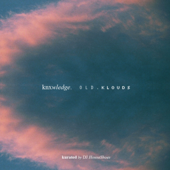 Knxwledge. - Old.Klouds.LP kurated by DJ HouseShoes