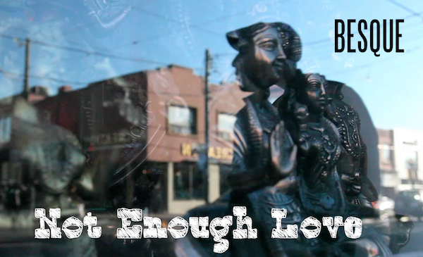 Besque "Not Enough Love" **Audio + Video**