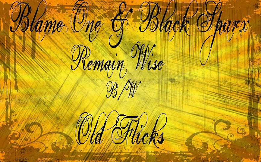 Blame One "Remain Wise" b/w "Old Flicks" (prod by Black Sparx) **Audio**