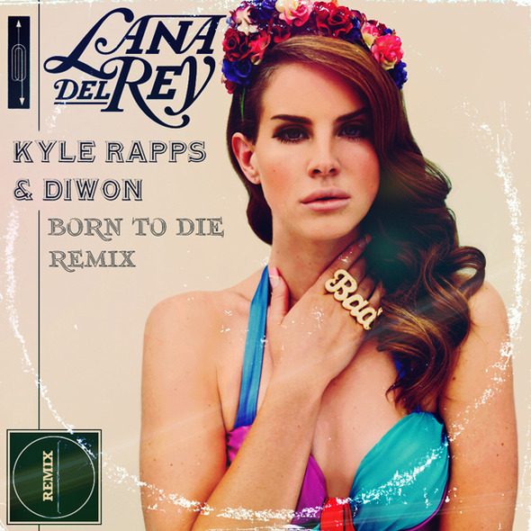 Lana Del Rey "Born To Die (Kyle Rapps & Diwon Remix)" **mp3**