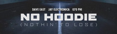 Dave East, Jay Electronica, 070 Phi - No Hoodie (Nothin' To Lose)