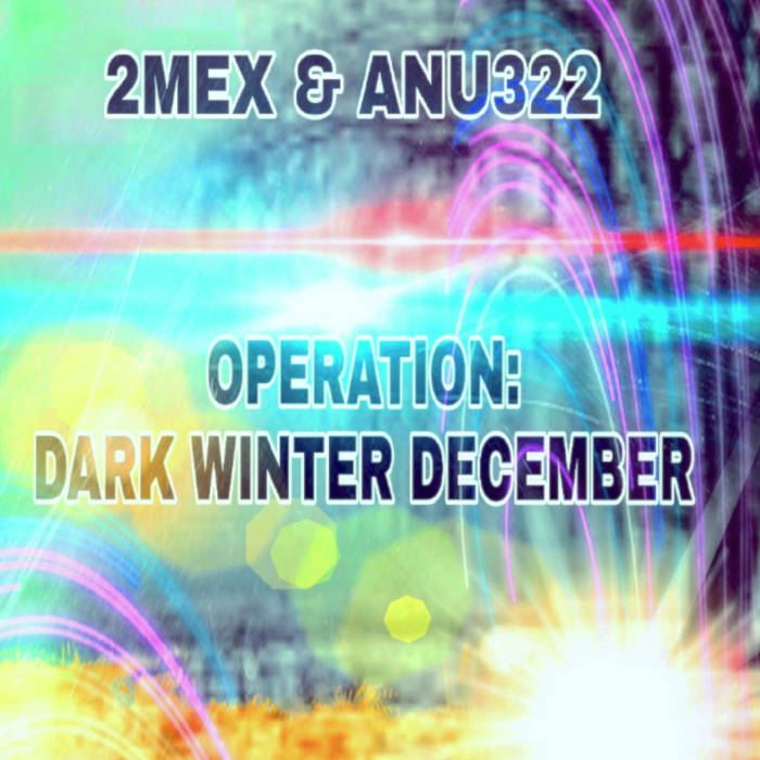 2Mex & Anu322 - Operation: Dark Winter December