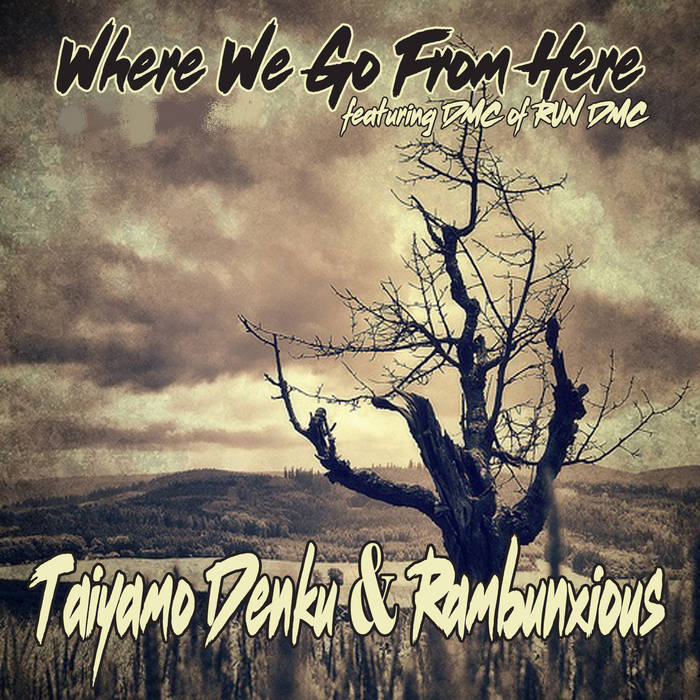 Taiyamo Denku & Rambunxious - Where Do We Go From Here (feat. DMC of Run DMC ) Maxi Single